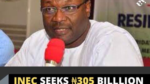 INEC seeks ₦305 billlion for the 2023 elections .