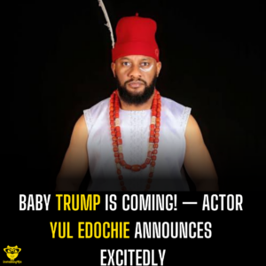 Baby Trump is coming! — Actor Yul Edochie announces excitedly