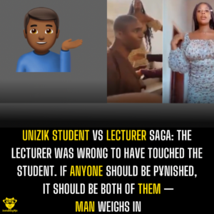 Unizik Student Vs Lecturer Saga: The lecturer was wrong to have touched the student. If anyone should be p¥nished, it should be both of them — Man weighs in