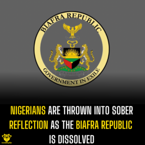 Nigerians are thrown into sober reflection as the Biafra Republic is allegedly dissolved