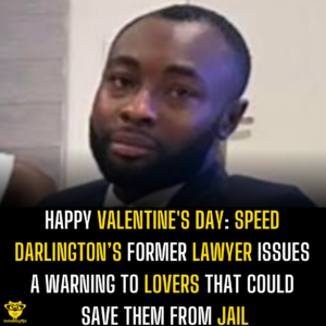 Happy Valentine’s Day: Speed Darlington’s former lawyer issues a warning to lovers that could save them from jail