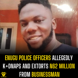 Enugu Police Officers Allegedly K+dnaps and Extorts N62 million from Businessman