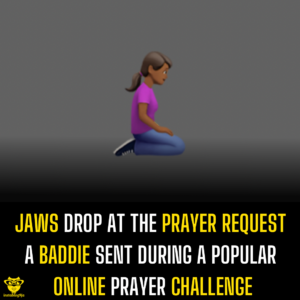 Jaws drop at the prayer request a Baddie sent during a popular online prayer challenge