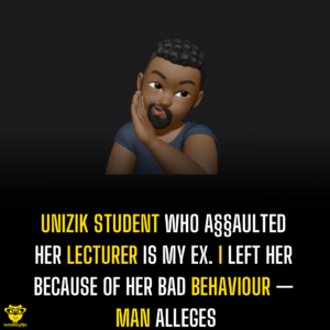 UniZik student who a§§aulted her lecturer is my Ex. I left her because of her bad behaviour — Man alleges