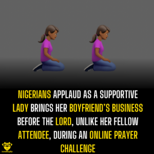 Nigerians applaud as a supportive Lady brings her boyfriend’s business before the Lord, unlike her fellow attendee, during an online prayer challenge