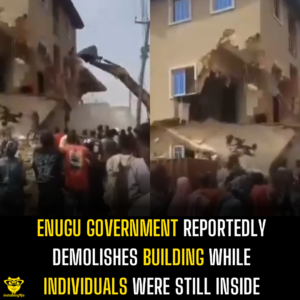 The Enugu government reportedly demolishes building while individuals were still inside