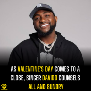 As Valentine’s Day comes to a close, Singer Davido counsels all and sundry