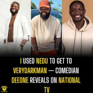 I used Nedu to get to Verydarkman — Comedian Deeone reveals on national TV