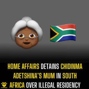 Home Affairs detains Chidinma Adetshina’s mum in South Africa over illegal residency