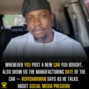 Whenever you post a new car you bought, also show us the manufacturing date of the car — Verydarkman says as he talks about social media pressure