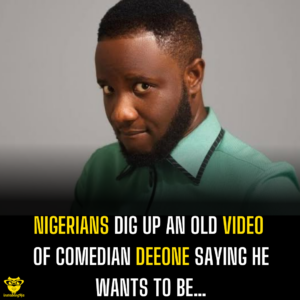 Nigerians dig up an old video of comedian Deeone saying he wants to be…