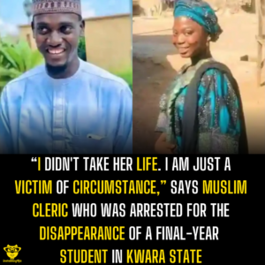 “I didn’t take her life. I am just a victim of circumstance ,” says Muslim cleric who was arrested for the disappearance of a final-year student in Kwara state