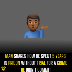 Man shares how he spent 5 years in prison without trial for a crime he didn’t commit