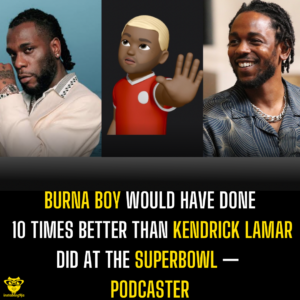 Burna Boy would have done 10 times better than Kendrick Lamar did at the Superbowl — Podcaster