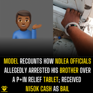 Model recounts how NDLEA allegedly arrested his brother over a p+in relief tablet; received N150k cash as bail