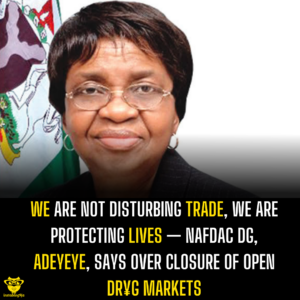 We are not disturbing trade, we are protecting lives — NAFDAC DG, Adeyeye, says over closure of open drug markets