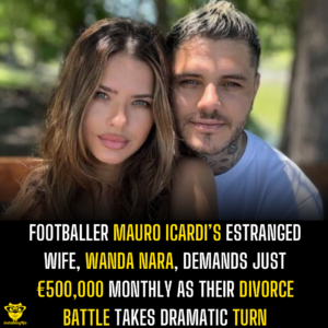 Footballer Mauro Icardi’s estranged wife, Wanda Nara, Demands Just €500,000 Monthly as Their Divorce Battle takes dramatic turn