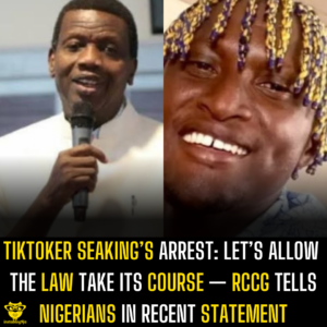 TikToker Seaking’s Arrest: Let’s allow the law take its course — RCCG tells Nigerians in recent statement