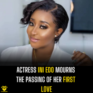 Actress Ini Edo mourns the passing of her first love