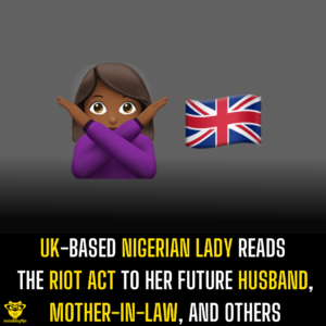 UK-based Nigerian lady reads the riot act to her future husband, mother-in-law, and others