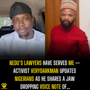 Nedu’s lawyers have served me — Activist Verydarkman updates Nigerians as he shares a jaw dropping voice note of…