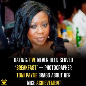 Dating: I’ve never been served ‘breakfast’ — Photographer Toni Payne brags about her nice achievement