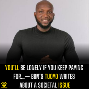 You’ll Be Lonely If You Keep Paying for… — BBN’s Tuoyo writes about a societal issue