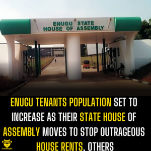 Enugu tenants population set to increase as their state house of assembly moves to stop outrageous house rents, others