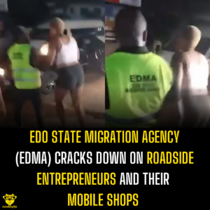 Edo state Migration Agency (EDMA) cracks down on roadside entrepreneurs and their mobile shops