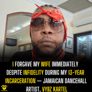 I Forgave My Wife Immediately Despite Infidelity During My 13-Year Incarceration — Jamaican Dancehall Artist, Vybz Kartel