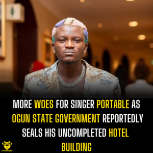 More woes for Singer Portable as Ogun state government reportedly seals his uncompleted hotel building