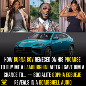 How Burna Boy reneged on his promise to buy me a Lamborghini after I gave him a chance to… — Socialite Sophia Egbueje reveals in a bombshell audio