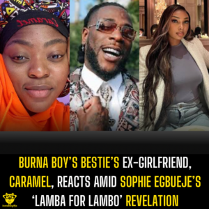 Burna Boy’s Bestie’s Ex-Girlfriend, Caramel, Reacts Amid Sophie Egbueje’s ‘Lamba for Lambo’ Revelation