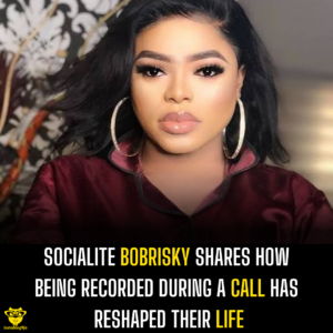 Socialite Bobrisky shares how being recorded during a call has reshaped their life