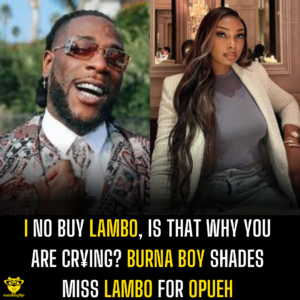 I no buy lambo, is that why you are cr¥ing? Burna Boy shades Miss Lambo for opueh