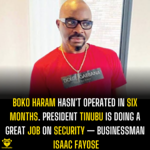 Boko Haram hasn’t operated in six months. President Tinubu is doing a great job on security — Businessman Isaac Fayose