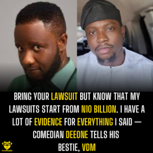 Bring your lawsuit but know that my lawsuits start from N10 billion. I have a lot of evidence — Comedian Deeone tells his bestie, VDM