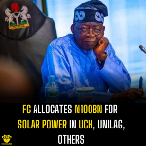 FG Allocates ₦100bn for Solar Power in UCH, UniLag, others