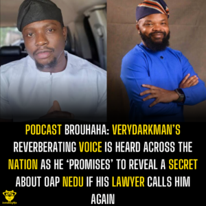 Podcast Brouhaha: Verydarkman’s reverberating voice is heard across the nation as he ‘promises’ to reveal a secret about OAP Nedu if his Lawyer calls him again