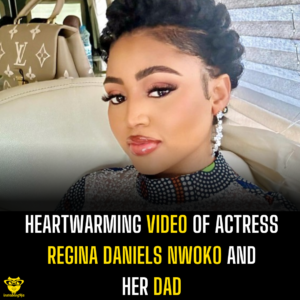 Heartwarming video of actress Regina Daniels Nwoko and her dad