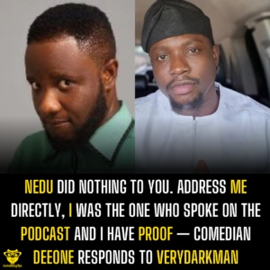 Nedu did nothing to you. Address me directly, I was the one who spoke on the podcast and I have proof — Comedian Deeone responds to Verydarkman