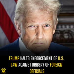 Trump Halts Enforcement of U.S. Law Against Bribery of Foreign Officials