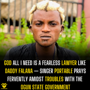 God all I need is a fearless lawyer like daddy Falana — Singer Portable prays fervently amidst troubles with the Ogun state government