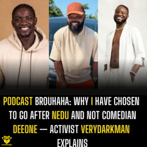 Podcast Brouhaha: Why I have chosen to go after Nedu and not Comedian Deeone — Activist Verydarkman explains