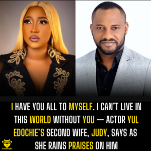 I have you all to myself. I can’t live in this world without you — Actor Yul Edochie’s second wife, Judy, says as she rains praises on him