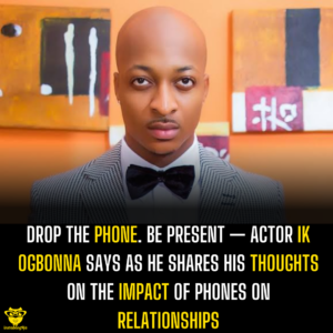 Drop the phone. Be present — Actor IK Ogbonna says as he shares his thoughts on the impact of phones on relationships