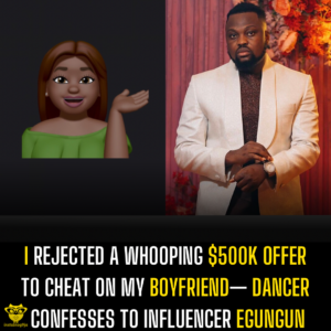 I rejected a whooping $500k offer to cheat on my boyfriend— Dancer confesses to Influencer Egungun