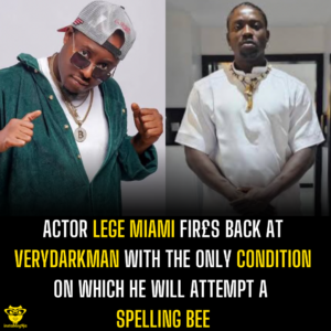 Actor Lege Miami fir£s back at Verydarkman with the only condition on which he will attempt a spelling bee