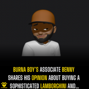 Burna Boy’s associate Benny shares his opinion about buying a sophisticated Lamborghini and…