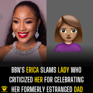 BBN's Erica slams lady who criticized her for celebrating her formerly estranged dad